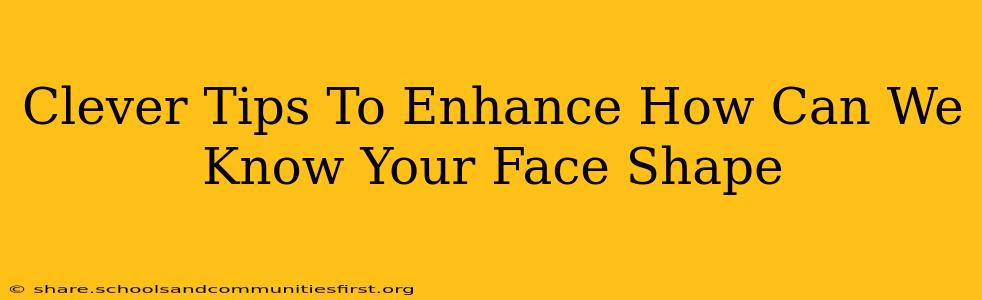 Clever Tips To Enhance How Can We Know Your Face Shape