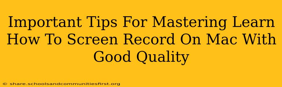 Important Tips For Mastering Learn How To Screen Record On Mac With Good Quality