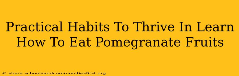Practical Habits To Thrive In Learn How To Eat Pomegranate Fruits