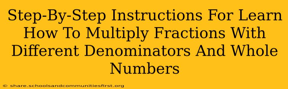 Step-By-Step Instructions For Learn How To Multiply Fractions With Different Denominators And Whole Numbers