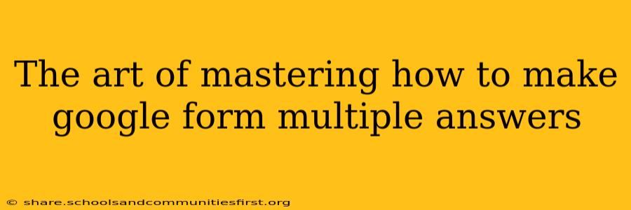 The art of mastering how to make google form multiple answers